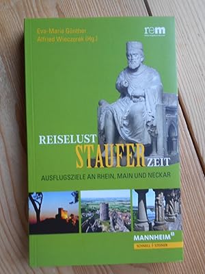 Reiselust Stauferzeit : Ausflugsziele an Rhein, Main und Neckar. Hrsg.: Alfried Wieczorek. Text u...