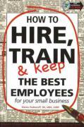 Bild des Verkufers fr How to Hire, Train & Keep the Best Employees zum Verkauf von moluna