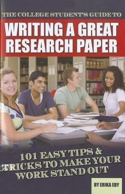 Bild des Verkufers fr The College Student\ s Guide to Writing a Great Research Paper: 101 Easy Tips & Tricks to Make Your Work Stand Out zum Verkauf von moluna