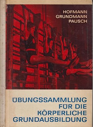 Übungssammlung für die körperliche Grundausbildung Ein Nachschlagewerk für Sportlehrer, Übungslei...