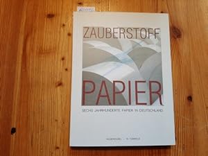 Zauberstoff Papier : 6 Jahrhunderte Papier in Deutschland ; (Begleitbuch zur gleichnamigen Ausste...