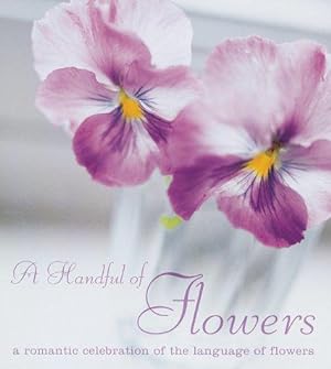 Imagen del vendedor de A Handful of Flowers: A Romantic Celebration of the Language of Flowers a la venta por WeBuyBooks