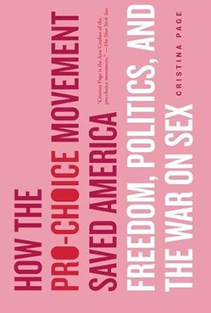 Bild des Verkufers fr How the Pro-Choice Movement Saved America: Freedom, Politics, and the War on Sex zum Verkauf von WeBuyBooks