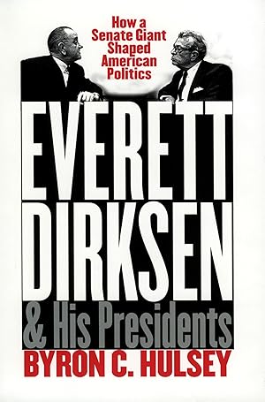 Image du vendeur pour Everett Dirksen and His Presidents: How a Senate Giant Shaped American Politics mis en vente par Redux Books