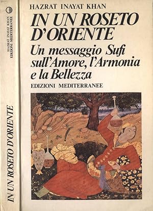 Bild des Verkufers fr In un roseto d' Oriente Un messaggio Sufi sull' amore, l' armonia e la bellezza zum Verkauf von Biblioteca di Babele