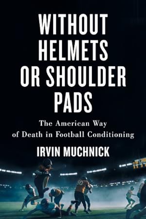 Seller image for Without Helmets or Shoulder Pads : The American Way of Death in Football Conditioning for sale by GreatBookPrices