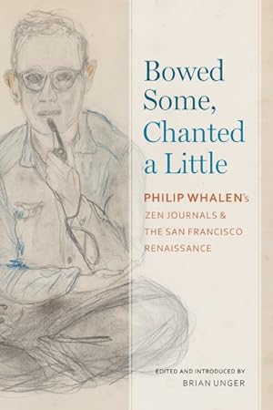 Seller image for Bowed Some, Chanted a Little : Philip Whalen's Zen Journals and the San Francisco Renaissance for sale by GreatBookPrices
