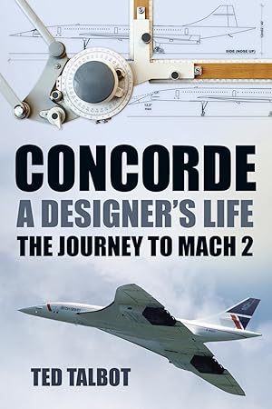 Imagen del vendedor de Concorde: A Designer's Life: The Journey to Mach 2 a la venta por Redux Books