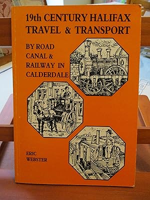 19th CENTURY HALIFAX : TRAVEL & TRANSPORT BY ROAD, CANAL & RAILWAY IN CALDERDALE