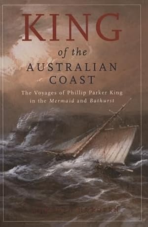 Bild des Verkufers fr King of the Australian Coast: The Work of Phillip Parker King in the "Mermaid" and "Bathurst" 1817-1822 zum Verkauf von WeBuyBooks