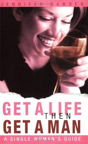 Seller image for Get a Life, Then Get a Man: A Single Woman's Guide for sale by WeBuyBooks