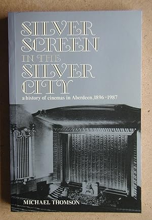 Silver Screen in the Silver City: A History of Cinemas in Aberdeen, 1896-1987.