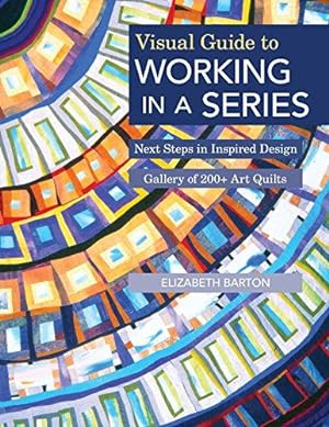 Bild des Verkufers fr Visual Guide to Working in a Series: Next Steps in Inspired Design Gallery of 200+ Art Quilts zum Verkauf von WeBuyBooks