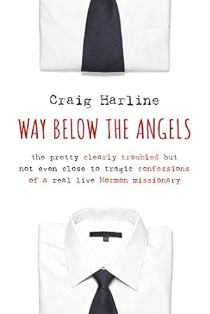 Seller image for Way Below the Angels: The Pretty Clearly Troubled But Not Even Close to Tragic Confessions of a Real Live Mormon Missionary for sale by Reliant Bookstore