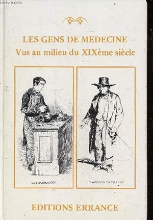 Seller image for Les gens de medecine vus au milieu du XIXeme sicle - le pharmacien, le medecin de village, le medecin, l'infirmier, la garde, la sage femme, la maitresse de maison de sante, l'herboriste, la nourrice sur place, le garcon d'amphitheatre. for sale by Le-Livre