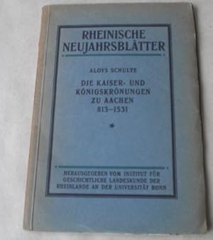 Die Kaiser- und Königskrönungen zu Aachen 813-1531. (= Rheinische Neujahrsblätter. Herausgegeben ...