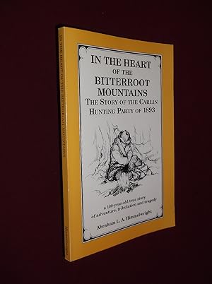 In the Heart of the Bitterroot Mountains: The Story of the Carlin Hunting Party of 1893