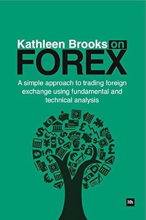 Bild des Verkufers fr Kathleen Brooks on Forex:A simple approach to trading forex using fundamental and technical analysis: A Simple Approach to Trading Foreign Exchange Using Fundamental and Technical Analysis zum Verkauf von WeBuyBooks