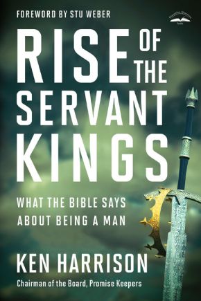 Rise of the Servant Kings: What the Bible Says About Being a Man