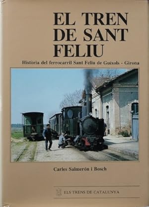 El tren de Sant Feliu : Historia del Ferrocarril Sant Feliu de Guixols-Girona