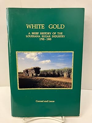 White Gold: A Brief History of the Louisiana Sugar Industry 1795-1995