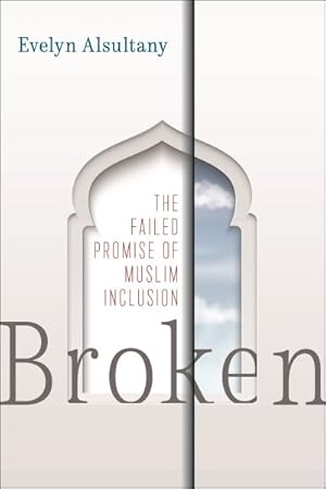 Imagen del vendedor de Broken : The Failed Promise of Muslim Inclusion a la venta por GreatBookPrices