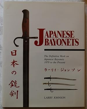 JAPANESE BAYONETS: THE DEFINITIVE WORK ON JAPANESE BAYONETS 1870 TO THE PRESENT