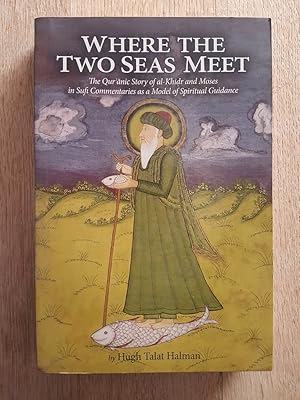 Seller image for Where the Two Seas Meet : The Qur'anic Story of al-Khidr and Moses in Sufi Commentaries as a Model of Spiritual Guidance for sale by masted books