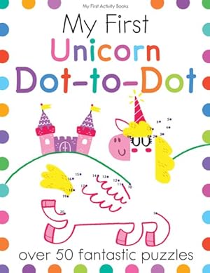 Imagen del vendedor de My First Unicorn Dot-to-Dot : Over 50 Fantastic Puzzles a la venta por GreatBookPrices