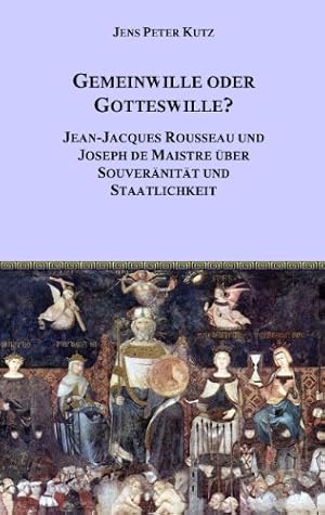 Gemeinwille oder Gotteswille? : Jean-Jacques Rousseau und Joseph de Maistre über Souveränität und...