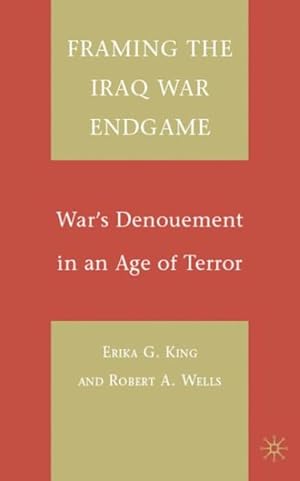 Bild des Verkufers fr Framing the Iraq War Endgame : War's Denouement in an Age of Terror zum Verkauf von GreatBookPricesUK