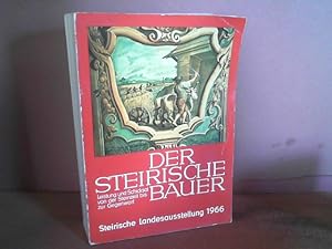 Der steirische Bauer. Leistung und Schicksal von der Steinzeit bis zur Gegenwart. Eine Dokumentat...