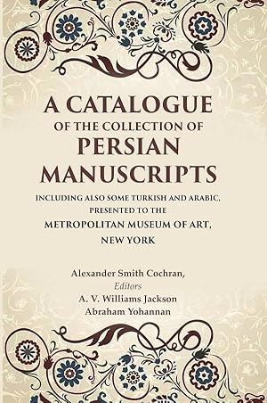 Bild des Verk�ufers f�r A Catalogue of the Collection of Persian Manuscripts Including Also Some Turkish and Arabic, Presented to the Metropolitan Museum of Art, New York zum Verkauf von Gyan Books Pvt. Ltd.