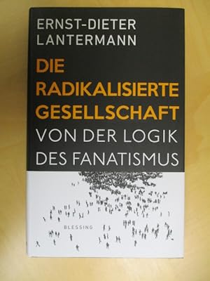 Die radikalisierte Gesellschaft: Von der Logik des Fanatismus