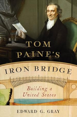 Bild des Verkufers fr Tom Paine's Iron Bridge : Building a United States zum Verkauf von GreatBookPrices