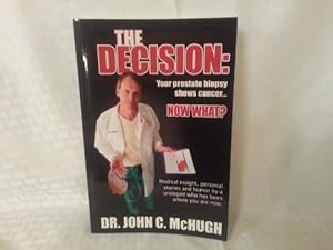 Seller image for The Decision: Your prostate biopsy shows cancer. Now what?: Medical insight, personal stories, and humor by a urologist who has been where you are now. for sale by Books for Life