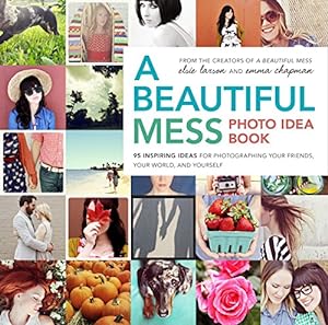 Seller image for A Beautiful Mess Photo Idea Book: 95 Inspiring Ideas for Photographing Your Friends, Your World, and Yourself for sale by ZBK Books