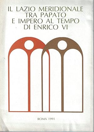 Il Lazio meridionale tra papato e impero al tempo di Enrico VI. Atti del convegno internazionale....