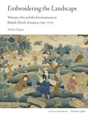 Imagen del vendedor de Embroidering the Landscape : Women, Art and the Environment in British North America, 1740-1770 a la venta por GreatBookPrices