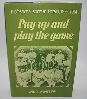 Pay Up and Play the Game: Professional Sport in Britain 1875-1914