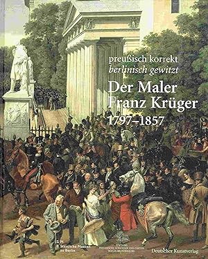 Seller image for Der Maler Franz Krger 17971857. Preuisch korrekt - berlinisch gewitzt. for sale by Antiquariat Bernhardt