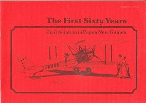 THE FIRST SIXTY YEARS: Civil Aviation in Papua New Guinea