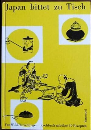 Japan bittet zu Tisch : Ein Kochbuch mit über 80 Rezepten. W. M. Treichlinger. [Mit Ill. nach Hok...