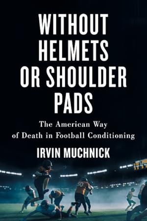 Seller image for Without Helmets or Shoulder Pads : The American Way of Death in Football Conditioning for sale by GreatBookPrices