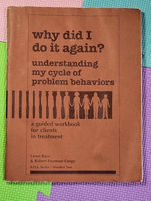 Why Did I Do It Again? : Understanding My Cycle of Problem Behaviors : A Guided Workbook for Clie...
