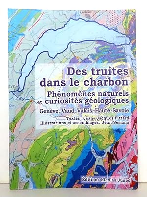 Des truites dans le charbon. Phénomènes naturels et curiosités géologiques. Genève, Vaud, Valais,...