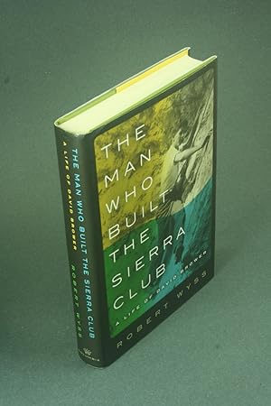 Image du vendeur pour The man who built the Sierra Club: a life of David Brower. mis en vente par Steven Wolfe Books