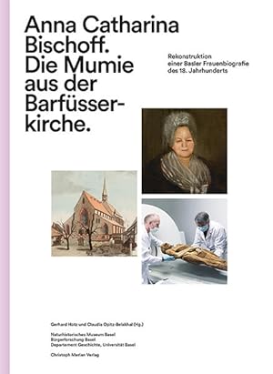 Bild des Verkufers fr Anna Catharina Bischoff. Die Mumie aus der Barfsserkirche: Rekonstruktion einer Basler Frauenbiografie des 18. Jahrhunderts Rekonstruktion einer Basler Frauenbiografie des 18. Jahrhunderts zum Verkauf von Antiquariat Mander Quell