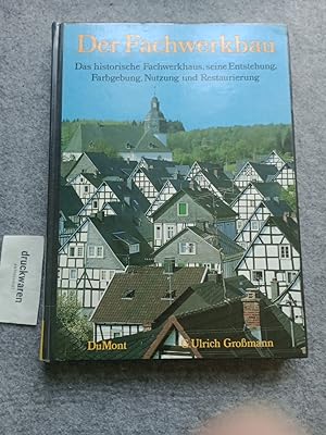 Der Fachwerkbau - Das historische Fachwerkhaus, seine Entstehung, Farbgebung, Nutzung und Restaur...