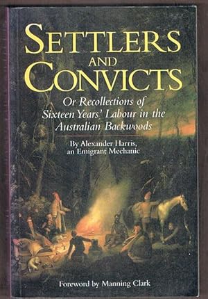 Settlers and Convicts: Or Recollections of Sixteen Years' Labour in the Australian Backwoods